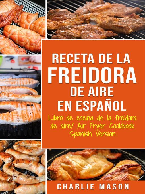 Title details for Receta De La Freidora De Aire Libro De Cocina De La Freidora De Aire/ Air Fryer Cookbook Spanish Version by Charlie Mason - Available